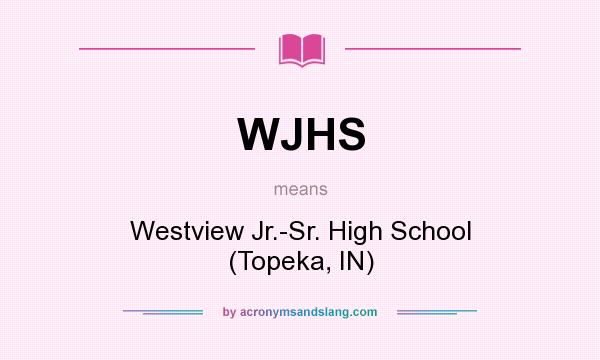 What does WJHS mean? It stands for Westview Jr.-Sr. High School (Topeka, IN)