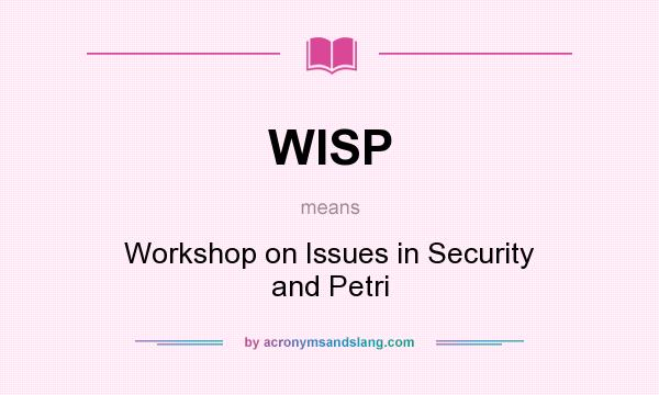 What does WISP mean? It stands for Workshop on Issues in Security and Petri