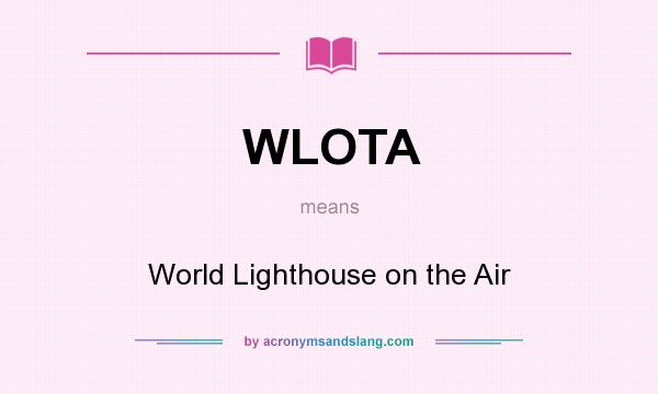 What does WLOTA mean? It stands for World Lighthouse on the Air