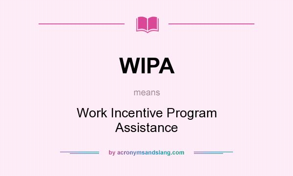 What does WIPA mean? It stands for Work Incentive Program Assistance