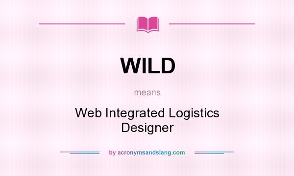 What does WILD mean? It stands for Web Integrated Logistics Designer