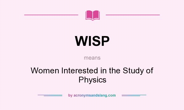 What does WISP mean? It stands for Women Interested in the Study of Physics