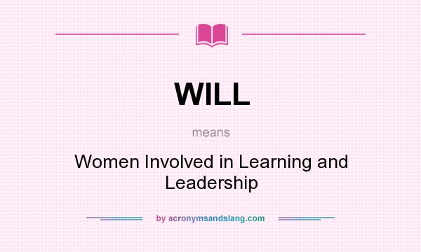 What does WILL mean? It stands for Women Involved in Learning and Leadership