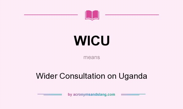 What does WICU mean? It stands for Wider Consultation on Uganda
