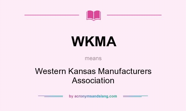What does WKMA mean? It stands for Western Kansas Manufacturers Association