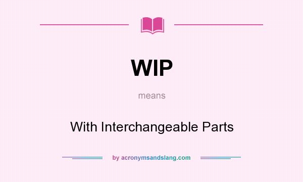 What does WIP mean? It stands for With Interchangeable Parts