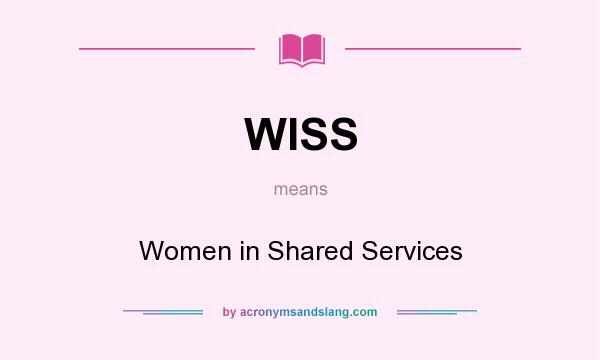 What does WISS mean? It stands for Women in Shared Services