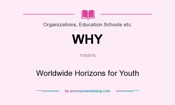 What does WHY mean? It stands for Worldwide Horizons for Youth