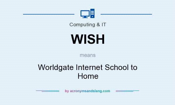 What does WISH mean? It stands for Worldgate Internet School to Home