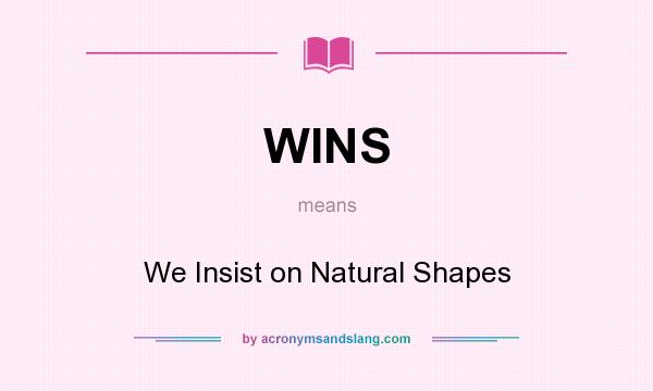 What does WINS mean? It stands for We Insist on Natural Shapes