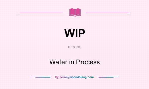 What does WIP mean? It stands for Wafer in Process