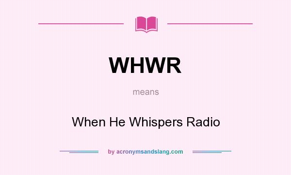 What does WHWR mean? It stands for When He Whispers Radio