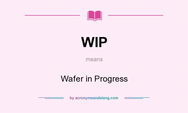 What does WIP mean? It stands for Wafer in Progress