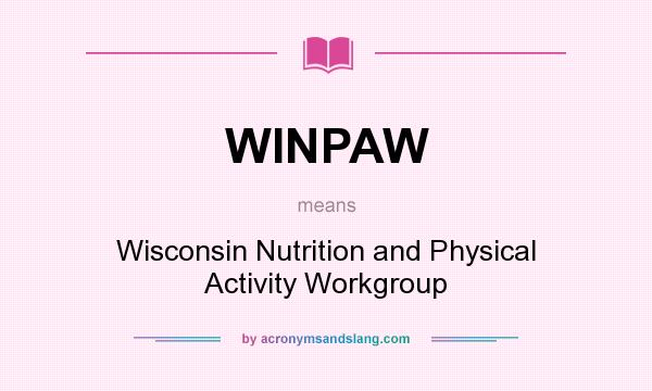 What does WINPAW mean? It stands for Wisconsin Nutrition and Physical Activity Workgroup