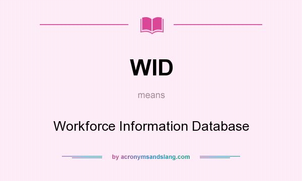 What does WID mean? It stands for Workforce Information Database