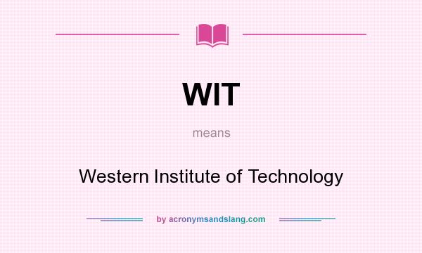 What does WIT mean? It stands for Western Institute of Technology