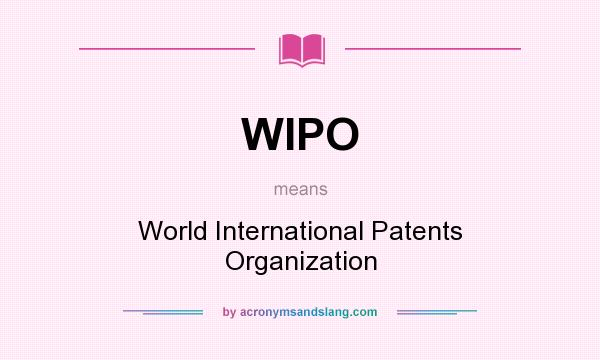 What does WIPO mean? It stands for World International Patents Organization
