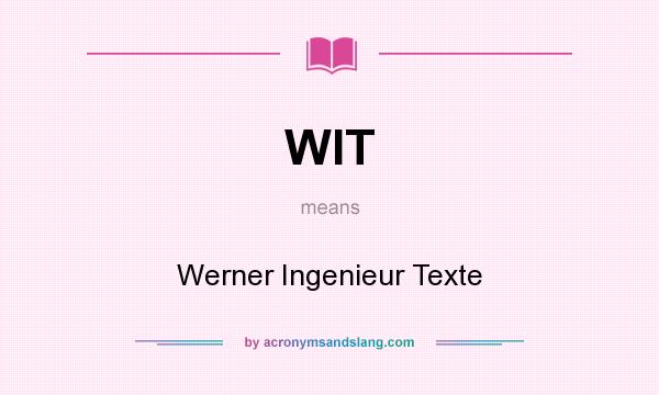 What does WIT mean? It stands for Werner Ingenieur Texte