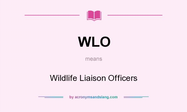 What does WLO mean? It stands for Wildlife Liaison Officers