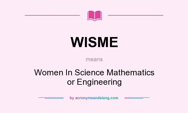 What does WISME mean? It stands for Women In Science Mathematics or Engineering