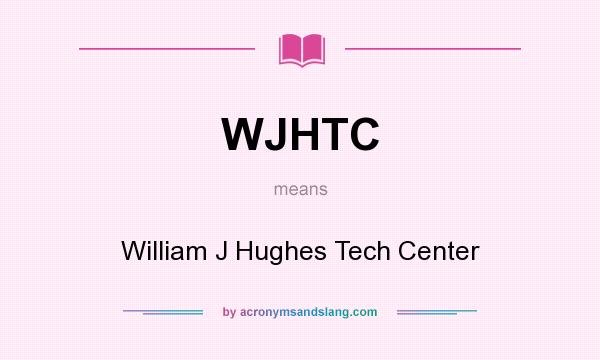 What does WJHTC mean? It stands for William J Hughes Tech Center