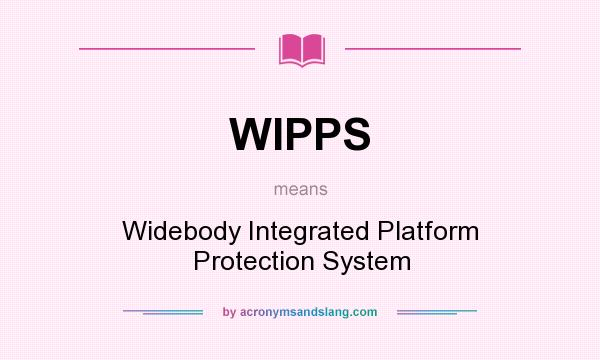What does WIPPS mean? It stands for Widebody Integrated Platform Protection System