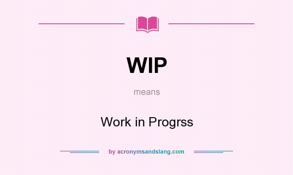 What does WIP mean? It stands for Work in Progrss