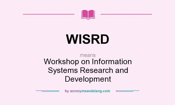 What does WISRD mean? It stands for Workshop on Information Systems Research and Development