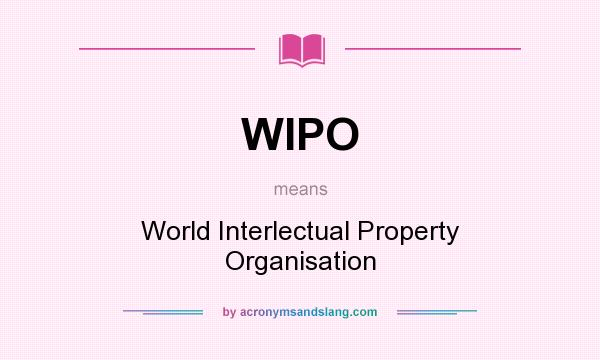 What does WIPO mean? It stands for World Interlectual Property Organisation