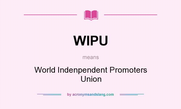 What does WIPU mean? It stands for World Indenpendent Promoters Union