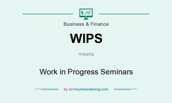 What does WIPS mean? It stands for Work in Progress Seminars