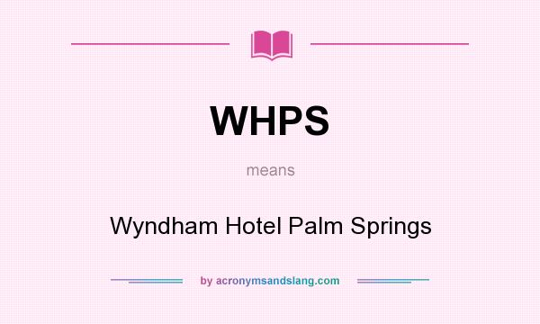 What does WHPS mean? It stands for Wyndham Hotel Palm Springs