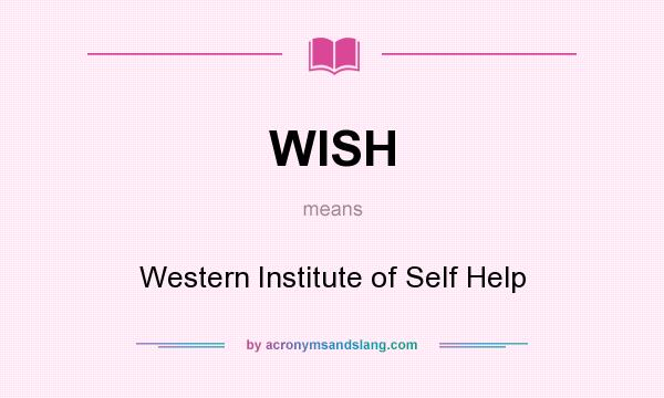 What does WISH mean? It stands for Western Institute of Self Help