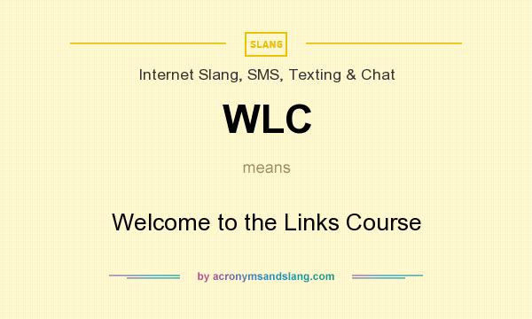 What does WLC mean? It stands for Welcome to the Links Course