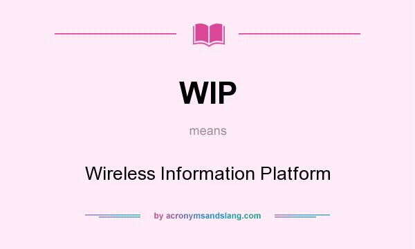 What does WIP mean? It stands for Wireless Information Platform