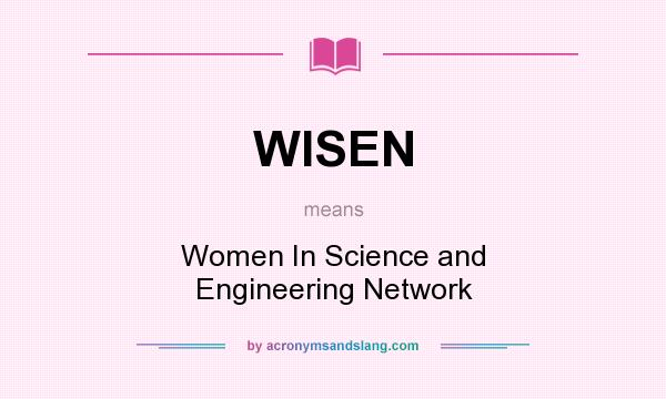 What does WISEN mean? It stands for Women In Science and Engineering Network