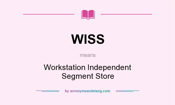 What does WISS mean? It stands for Workstation Independent Segment Store