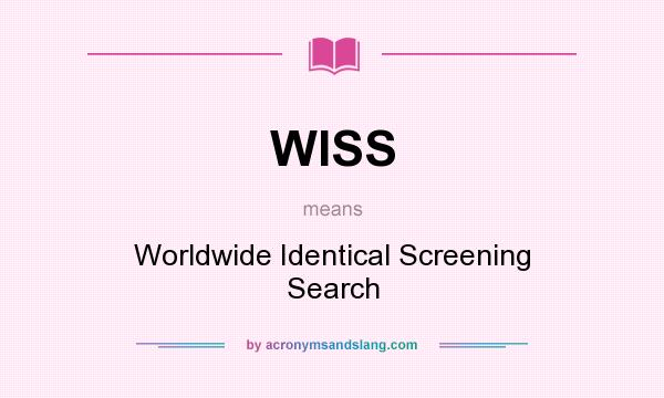 What does WISS mean? It stands for Worldwide Identical Screening Search