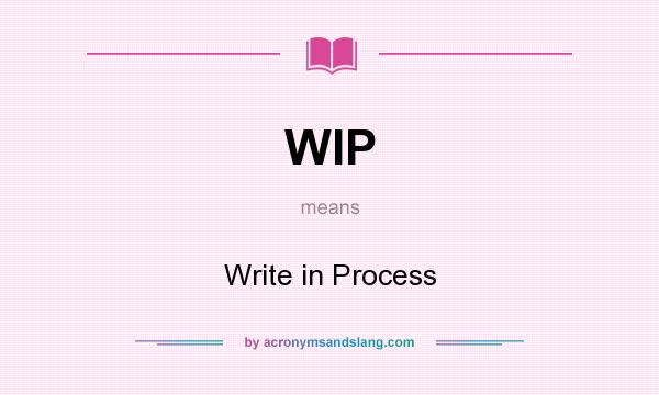 What does WIP mean? It stands for Write in Process