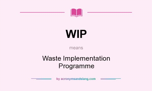 What does WIP mean? It stands for Waste Implementation Programme
