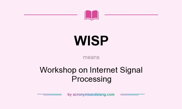 What does WISP mean? It stands for Workshop on Internet Signal Processing