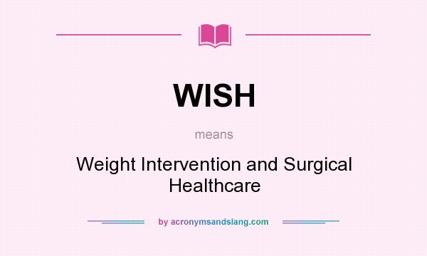 What does WISH mean? It stands for Weight Intervention and Surgical Healthcare
