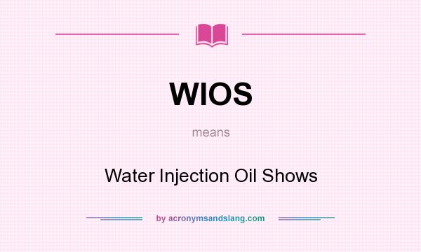 What does WIOS mean? It stands for Water Injection Oil Shows