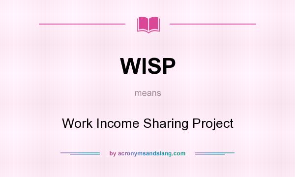 What does WISP mean? It stands for Work Income Sharing Project