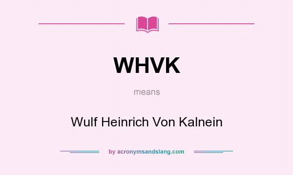 What does WHVK mean? It stands for Wulf Heinrich Von Kalnein