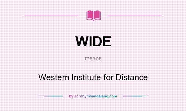 What does WIDE mean? It stands for Western Institute for Distance
