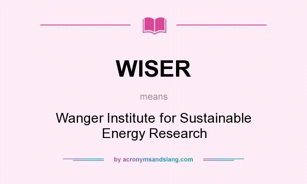 What does WISER mean? It stands for Wanger Institute for Sustainable Energy Research