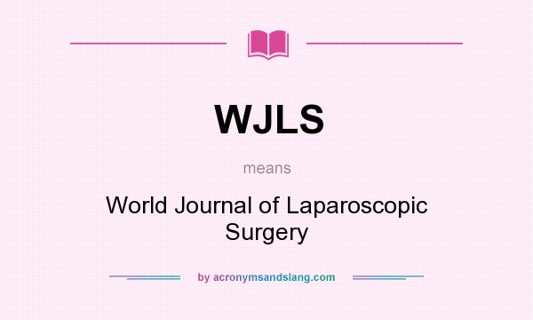 What does WJLS mean? It stands for World Journal of Laparoscopic Surgery