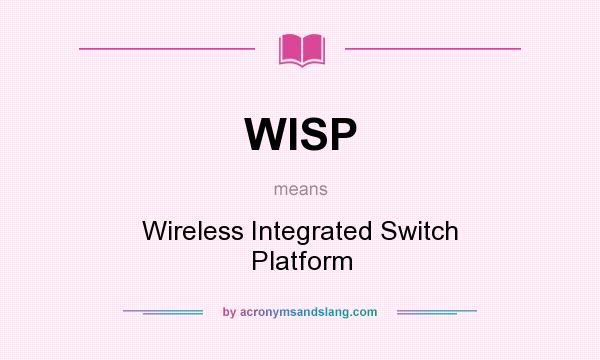 What does WISP mean? It stands for Wireless Integrated Switch Platform
