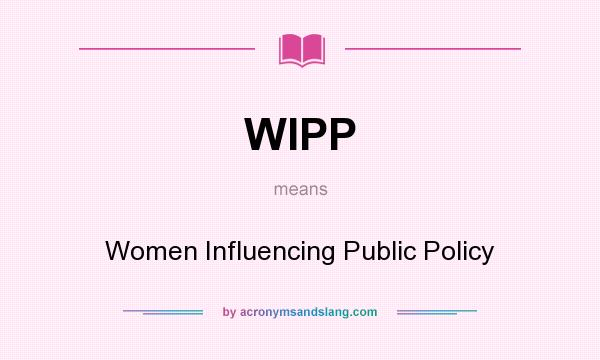 What does WIPP mean? It stands for Women Influencing Public Policy